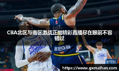 CBA北区与南区激战正酣精彩直播尽在眼前不容错过